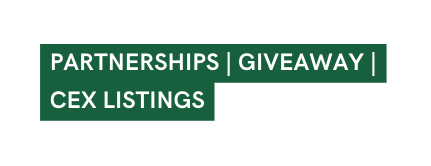 PARTNERSHIPS GIVEAWAY CEX LISTINGS